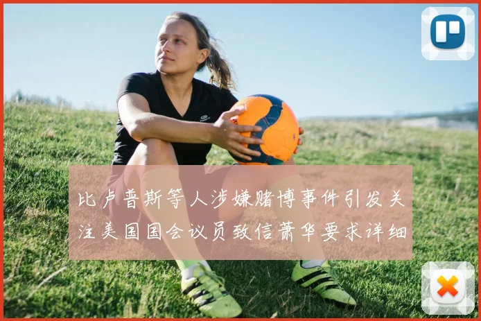 比卢普斯等人涉嫌赌博事件引发关注美国国会议员致信萧华要求详细情况说明
