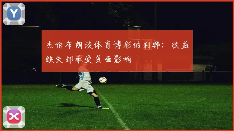 杰伦布朗谈体育博彩的利弊：收益缺失却承受负面影响